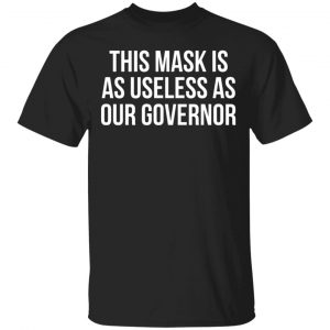 This Mask Is As Useless As Our Governor T-Shirts, Hoodies, Sweater 16