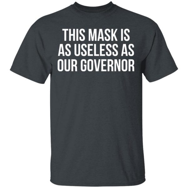 This Mask Is As Useless As Our Governor T-Shirts, Hoodies, Sweater 1