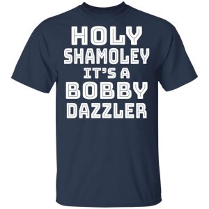 Holy Shamoley It's A Bobby Dazzler T-Shirts, Hoodies, Sweater 14