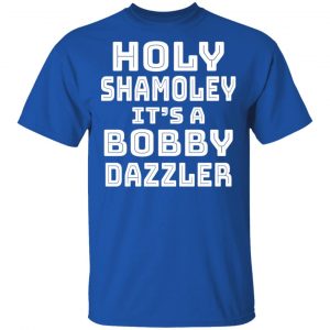 Holy Shamoley It's A Bobby Dazzler T-Shirts, Hoodies, Sweater 15