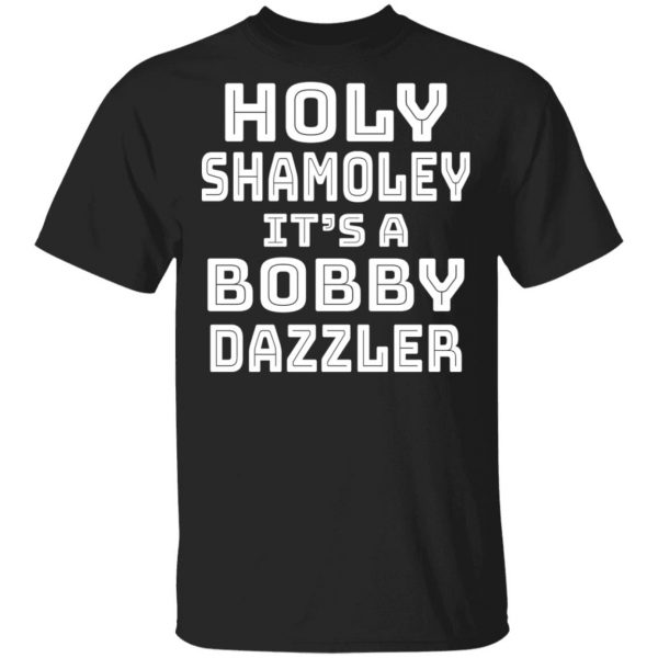 Holy Shamoley It's A Bobby Dazzler T-Shirts, Hoodies, Sweater 4