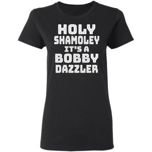 Holy Shamoley It's A Bobby Dazzler T-Shirts, Hoodies, Sweater 17