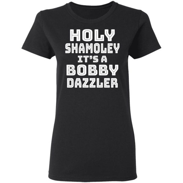 Holy Shamoley It's A Bobby Dazzler T-Shirts, Hoodies, Sweater 5