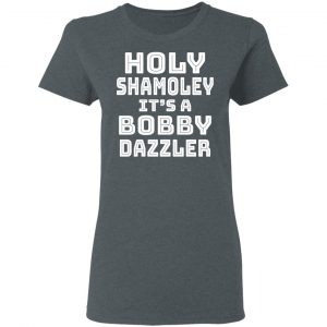 Holy Shamoley It's A Bobby Dazzler T-Shirts, Hoodies, Sweater 18