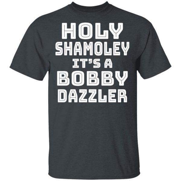 Holy Shamoley It's A Bobby Dazzler T-Shirts, Hoodies, Sweater 1