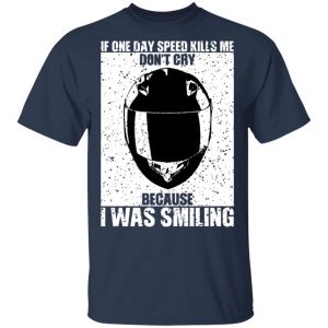 If One Day Speed Kills Me Don't Cry Because I Was Smiling T-Shirts, Hoodies, Sweater 14