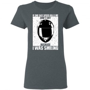 If One Day Speed Kills Me Don't Cry Because I Was Smiling T-Shirts, Hoodies, Sweater 18