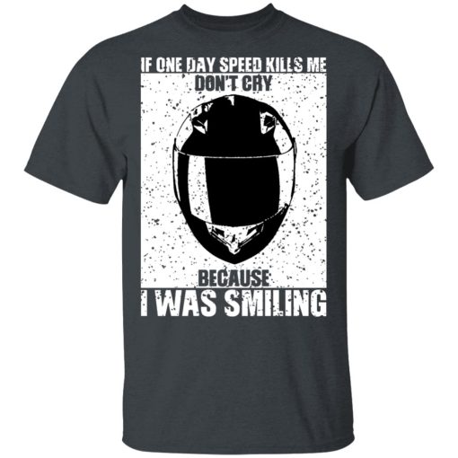 If One Day Speed Kills Me Don't Cry Because I Was Smiling T-Shirts, Hoodies, Sweater