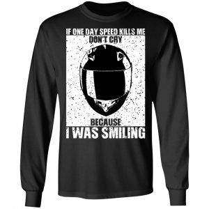 If One Day Speed Kills Me Don't Cry Because I Was Smiling T-Shirts, Hoodies, Sweater 21
