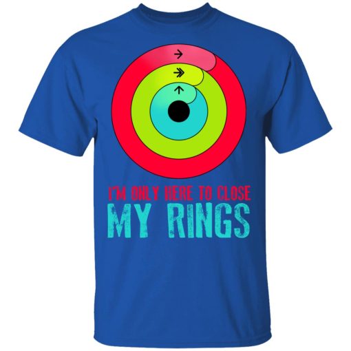 I'm Only Here To Close My Rings T-Shirts, Hoodies, Sweater - Image 2