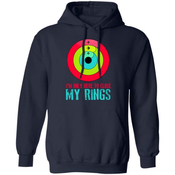 I'm Only Here To Close My Rings T-Shirts, Hoodies, Sweater 11