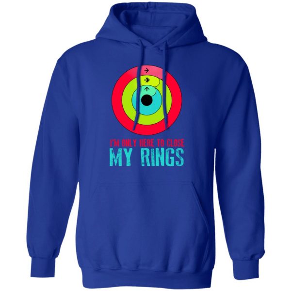 I'm Only Here To Close My Rings T-Shirts, Hoodies, Sweater 13