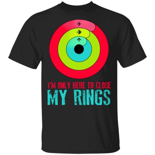 I'm Only Here To Close My Rings T-Shirts, Hoodies, Sweater - Image 3