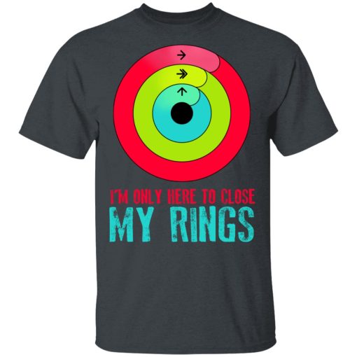 I'm Only Here To Close My Rings T-Shirts, Hoodies, Sweater - Image 4