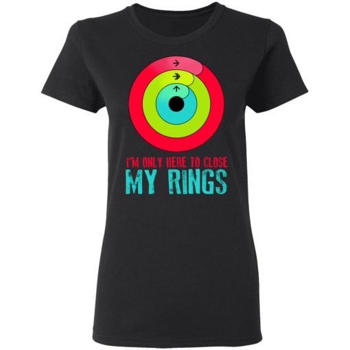 I'm Only Here To Close My Rings T-Shirts, Hoodies, Sweater - Image 5