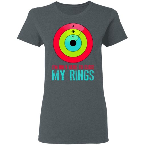 I'm Only Here To Close My Rings T-Shirts, Hoodies, Sweater - Image 6