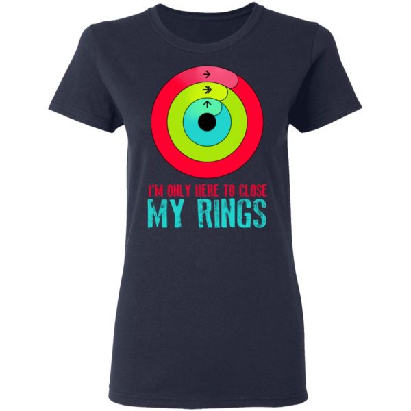 I'm Only Here To Close My Rings T-Shirts, Hoodies, Sweater 7