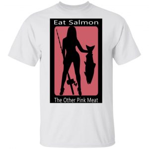Eat Salmon The Other Pink Meat T-Shirts, Hoodies, Sweater 5