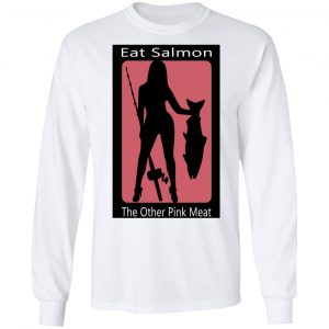 Eat Salmon The Other Pink Meat T-Shirts, Hoodies, Sweater 6