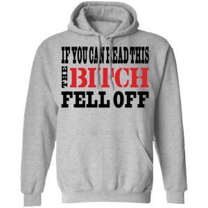 If You Can Read This The Bitch Fell Off T-Shirts, Hoodies, Sweater 21