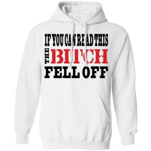 If You Can Read This The Bitch Fell Off T-Shirts, Hoodies, Sweater 22