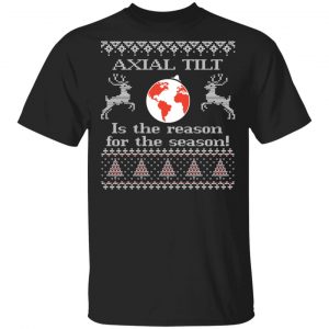 Axial Tilt Is The Reason For The Season T-Shirts, Hoodies, Sweater Christmas