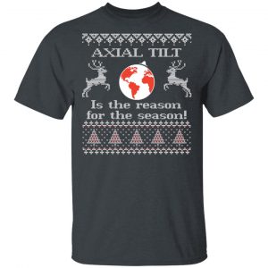 Axial Tilt Is The Reason For The Season T-Shirts, Hoodies, Sweater Christmas 2