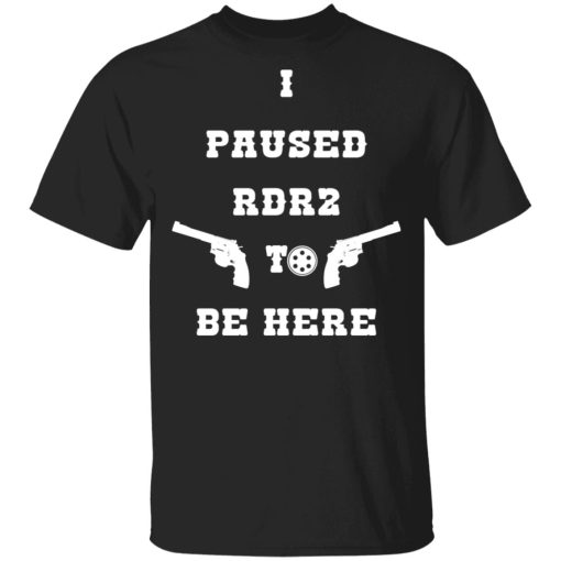 I Paused Rdr2 To Be Here T-Shirts, Hoodies, Sweater - Image 2