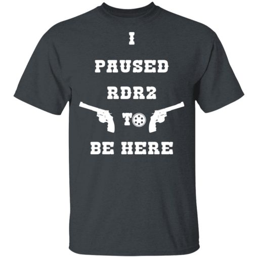 I Paused Rdr2 To Be Here T-Shirts, Hoodies, Sweater 3