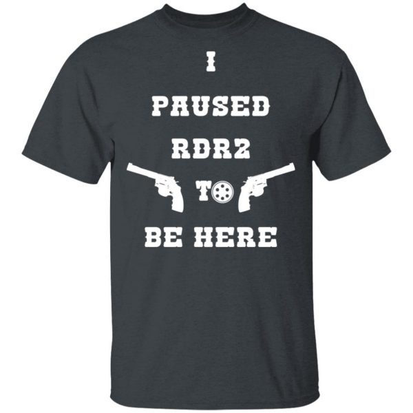 I Paused Rdr2 To Be Here T-Shirts, Hoodies, Sweater 3