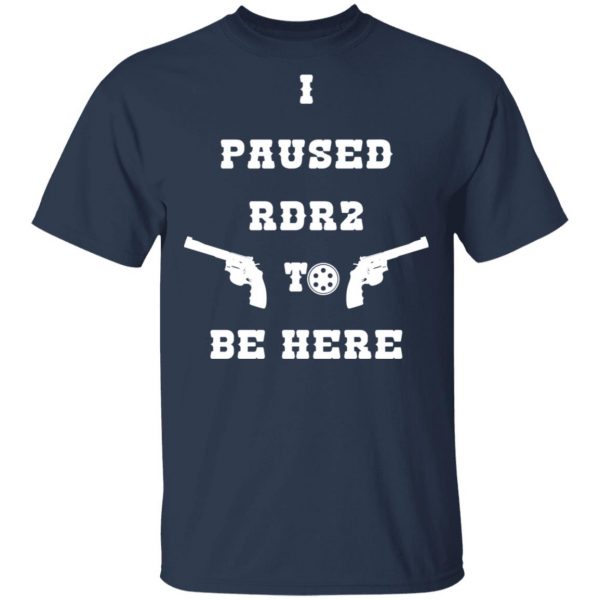 I Paused Rdr2 To Be Here T-Shirts, Hoodies, Sweater 4