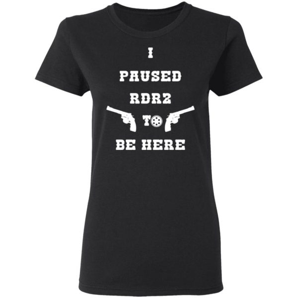 I Paused Rdr2 To Be Here T-Shirts, Hoodies, Sweater 5