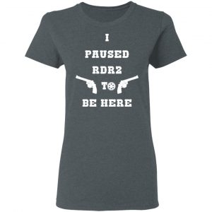 I Paused Rdr2 To Be Here T-Shirts, Hoodies, Sweater 18