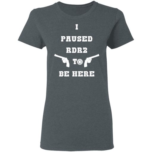 I Paused Rdr2 To Be Here T-Shirts, Hoodies, Sweater 6