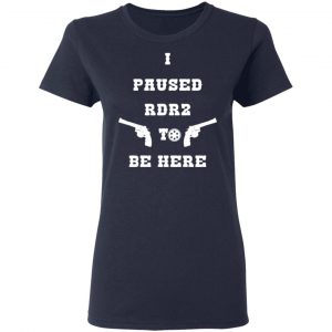 I Paused Rdr2 To Be Here T-Shirts, Hoodies, Sweater 19