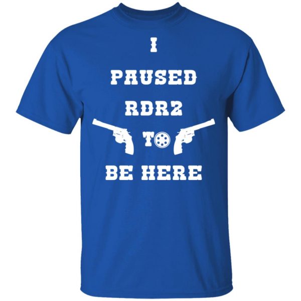I Paused Rdr2 To Be Here T-Shirts, Hoodies, Sweater 1