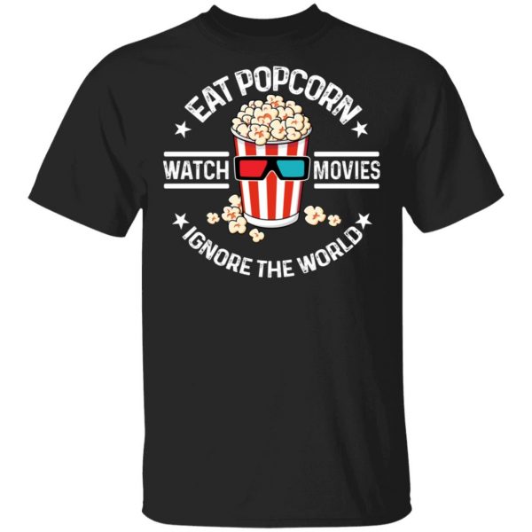 Eat Popcorn Watch Movies Ignore The World T-Shirts, Hoodies, Sweater 1
