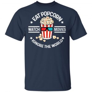 Eat Popcorn Watch Movies Ignore The World T-Shirts, Hoodies, Sweater 15