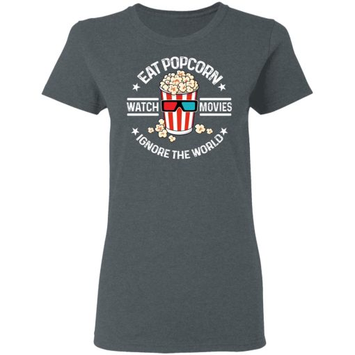 Eat Popcorn Watch Movies Ignore The World T-Shirts, Hoodies, Sweater - Image 6