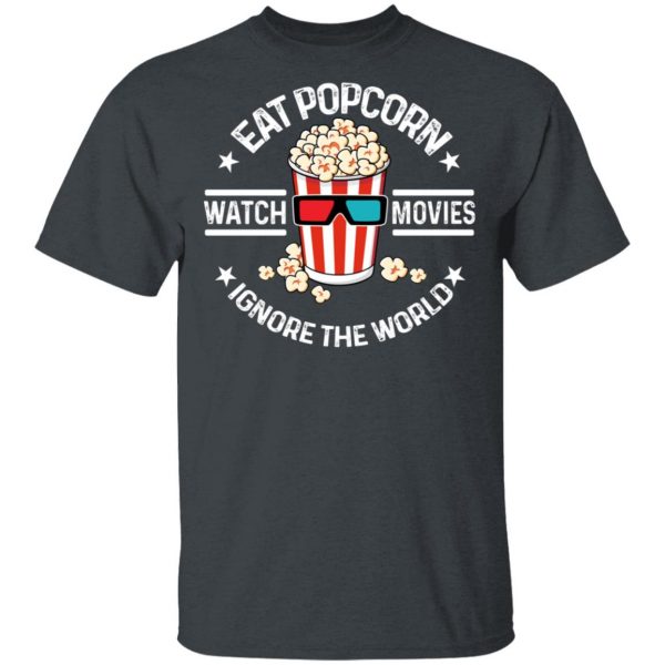 Eat Popcorn Watch Movies Ignore The World T-Shirts, Hoodies, Sweater 2