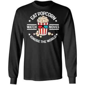Eat Popcorn Watch Movies Ignore The World T-Shirts, Hoodies, Sweater 21