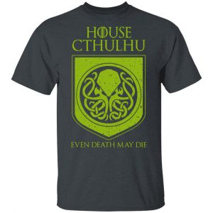 House Cthulhu Even Death May Die T-Shirts, Hoodies, Sweater 14