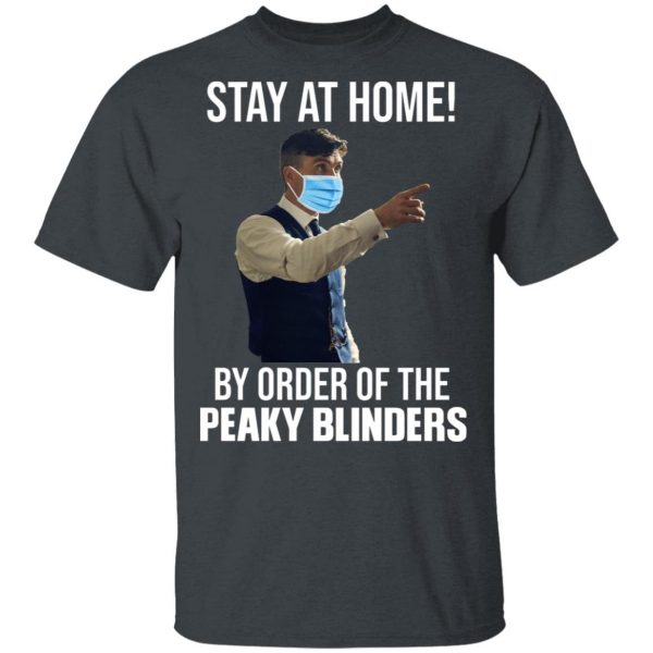 Stay At Home By Order Of The Peaky Blinders T-Shirts, Hoodies, Sweater 2
