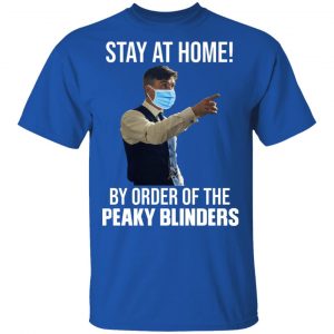 Stay At Home By Order Of The Peaky Blinders T-Shirts, Hoodies, Sweater 16