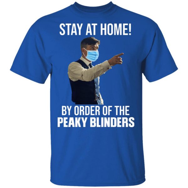 Stay At Home By Order Of The Peaky Blinders T-Shirts, Hoodies, Sweater 4