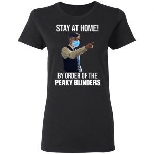 Stay At Home By Order Of The Peaky Blinders T-Shirts, Hoodies, Sweater 17