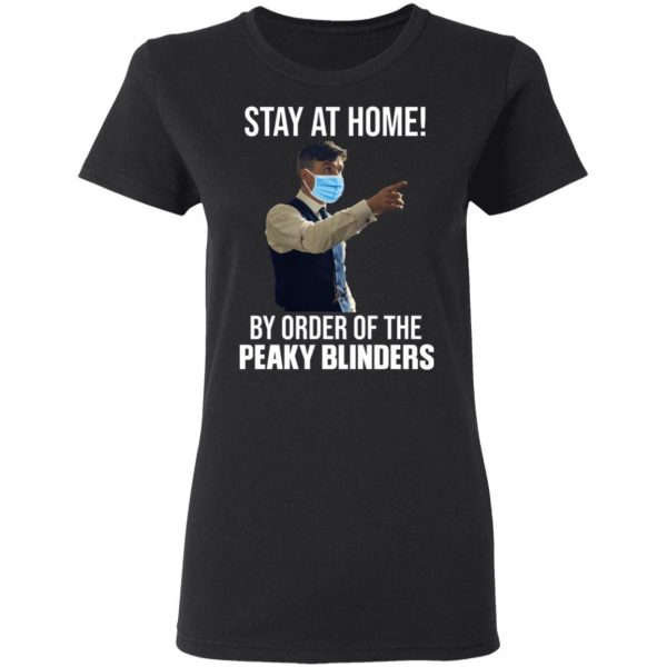 Stay At Home By Order Of The Peaky Blinders T-Shirts, Hoodies, Sweater 5