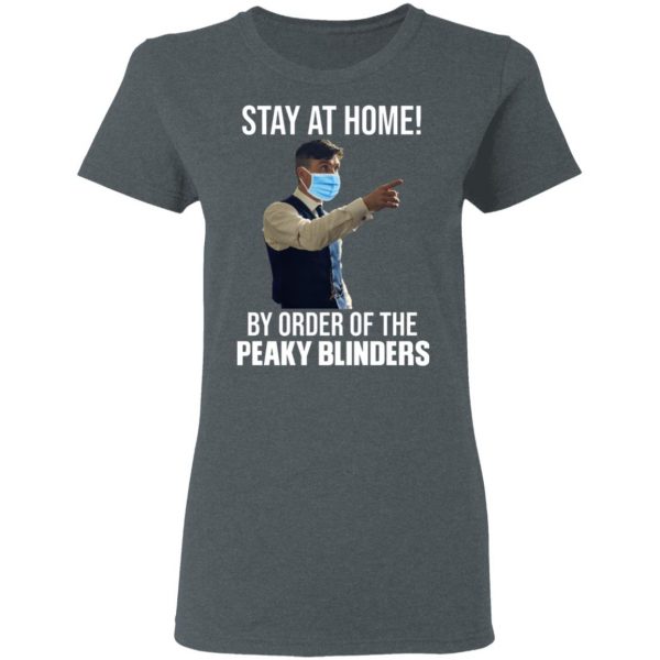 Stay At Home By Order Of The Peaky Blinders T-Shirts, Hoodies, Sweater 6