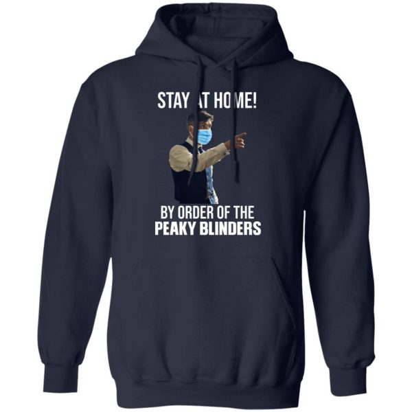 Stay At Home By Order Of The Peaky Blinders T-Shirts, Hoodies, Sweater 11