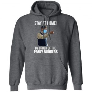 Stay At Home By Order Of The Peaky Blinders T-Shirts, Hoodies, Sweater 24